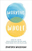 Working Whole: How to Unite Your Career and Your Work to Live Fulfilled by Kourtney Whitehead