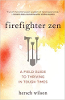 Firefighter Zen: A Field Guide to Thriving in Tough Times by Hersch Wilson