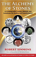 The Alchemy of Stones: Co-creating with Crystals, Minerals, and Gemstones for Healing and Transformation by Robert Simmons