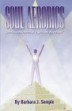 Soul Aerobics Conscious Movement of a Soul into Wholeness by Barbara J. Semple.